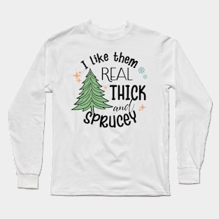 I Like Them Real Thick Sprucey Long Sleeve T-Shirt